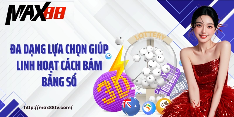 Đa dạng lựa chọn giúp linh hoạt cách bám bảng số