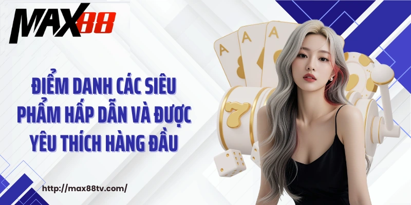 Điểm danh các siêu phẩm hấp dẫn và được yêu thích hàng đầu