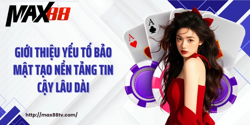 Giới thiệu yếu tố bảo mật tạo nền tảng tin cậy lâu dài