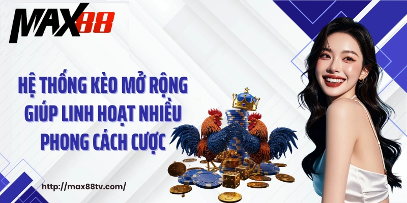 Hệ thống kèo mở rộng giúp linh hoạt nhiều phong cách cược