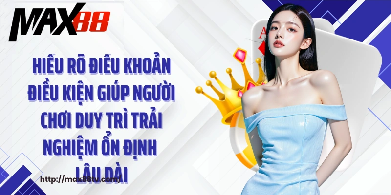 Hiểu rõ điều khoản điều kiện giúp người chơi duy trì trải nghiệm ổn định lâu dài