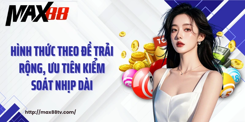 Hình thức theo đề trải rộng, ưu tiên kiểm soát nhịp dài