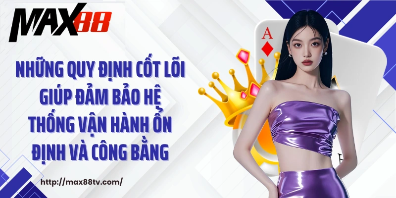 Những quy định cốt lõi giúp đảm bảo hệ thống vận hành ổn định và công bằng