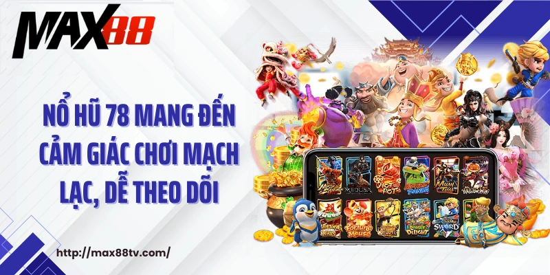 Nổ hũ 78 mang đến cảm giác chơi mạch lạc, dễ theo dõi