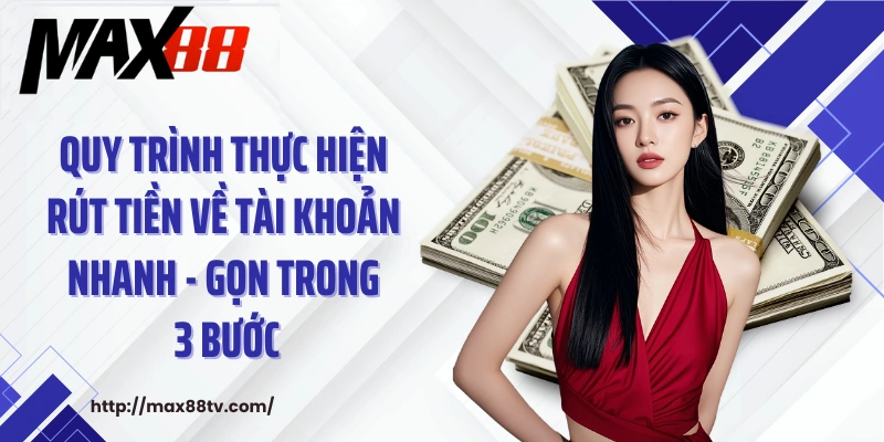 Quy trình thực hiện rút tiền về tài khoản nhanh - gọn trong 3 bước
