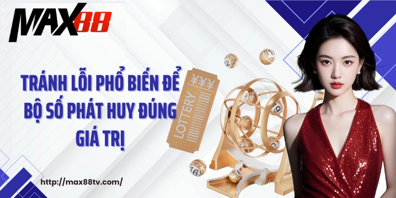 Tránh lỗi phổ biến để bộ số phát huy đúng giá trị