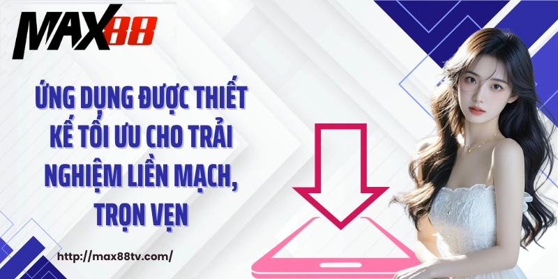 Ứng dụng được thiết kế tối ưu cho trải nghiệm liền mạch, trọn vẹn